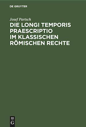 Die Longi temporis praescriptio im klassischen römischen Rechte