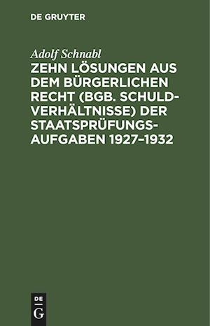 Zehn Lösungen aus dem bürgerlichen Recht (BGB. Schuldverhältnisse) der Staatsprüfungs-Aufgaben 1927¿1932