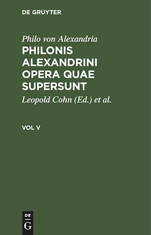 Philonis Alexandrini opera quae supersunt, Vol V, Philonis Alexandrini opera quae supersunt Vol V