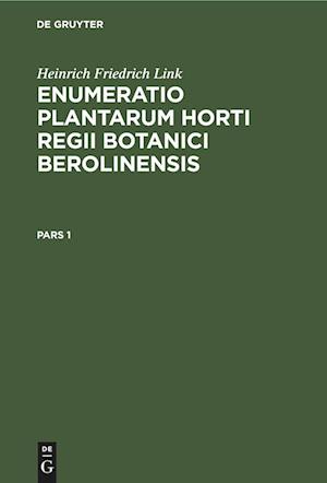 Heinrich Friedrich Link: Enumeratio Plantarum Horti Regii Botanici Berolinensis. Pars 1