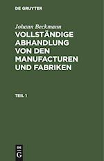 Johann Beckmann: Vollständige Abhandlung von den Manufacturen und Fabriken. Teil 1