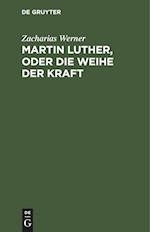 Martin Luther, oder Die Weihe der Kraft