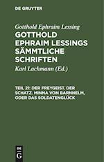 Gotthold Ephraim Lessings Sämmtliche Schriften, Teil 21, Der Freygeist. Der Schatz. Minna von Barnhelm, oder das Soldatenglück