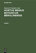 Heinrich Friedrich Link: Hortus Regius Botanicus Berolinensis. Tomus 1