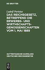 Das Reichsgesetz, betreffend die Erwerbs- und Wirthschaftsgenossenschaften vom 1. Mai 1889