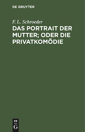 Das Portrait der Mutter; oder Die Privatkomödie