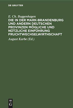 Die in der Mark-Brandenburg und andern deutschen Provinzen mögliche und nützliche Einführung Fruchtwechselwirthschaft