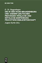 Die in der Mark-Brandenburg und andern deutschen Provinzen mögliche und nützliche Einführung Fruchtwechselwirthschaft