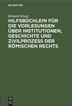 Hilfsbüchlein für die Vorlesungen über Institutionen, Geschichte und Zivilprozeß der Römischen Rechts