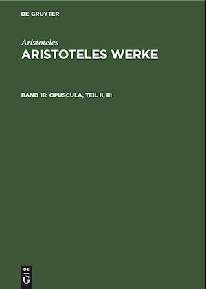 Aristoteles Werke, Band 18, Opuscula, Teil II, III