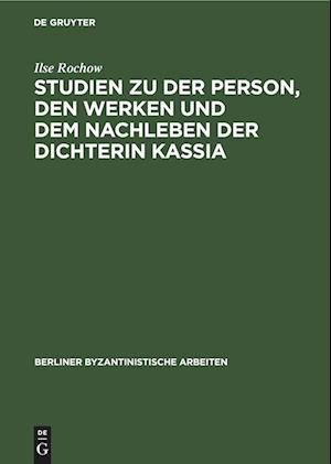 Studien zu der Person, den Werken und dem Nachleben der Dichterin Kassia