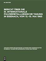 Bericht über die III. Internationale Pulvermetallurgische Tagung in Eisenach, vom 13.¿15. Mai 1965