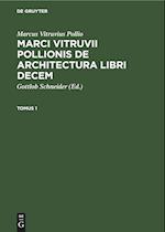 Marcus Vitruvius Pollio: Marci Vitruvii Pollionis De architectura libri decem. Tomus 1