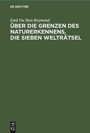 Über die Grenzen des Naturerkennens. Die Sieben Welträtsel