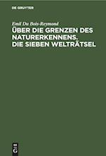 Über die Grenzen des Naturerkennens. Die Sieben Welträtsel