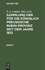 Sammlung der für die Königlich Preussische Rhein-Provinz seit dem Jahre 1813, Band 3, Sammlung der für die Königlich Preussische Rhein-Provinz seit dem Jahre 1813 Band 3