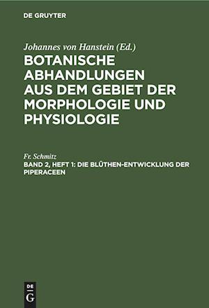 Botanische Abhandlungen aus dem Gebiet der Morphologie und Physiologie, Band 2, Heft 1, Die Blüthen-Entwicklung der Piperaceen