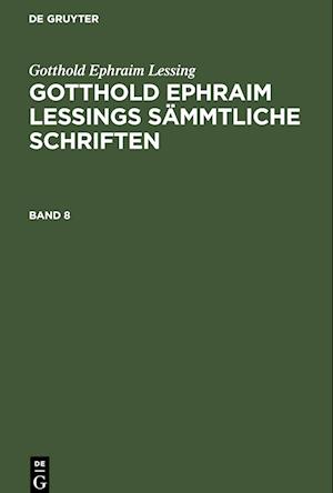 Gotthold Ephraim Lessings Sämmtliche Schriften, Band 8, Gotthold Ephraim Lessings Sämmtliche Schriften Band 8