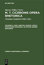 M. T. Ciceronis Opera Rhetorica, Volumen 3, Pars 1, Brutus. Orator. Topica. Partitiones oratoriae. De optimo genere oratorum