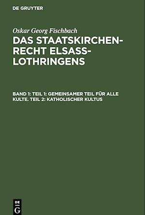 Das Staatskirchenrecht Elsass-Lothringens, Band 1, Teil 1: Gemeinsamer Teil für alle Kulte. Teil 2: Katholischer Kultus