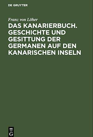 Das Kanarierbuch. Geschichte und Gesittung der Germanen auf den kanarischen Inseln