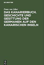 Das Kanarierbuch. Geschichte und Gesittung der Germanen auf den kanarischen Inseln