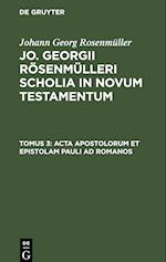 Jo. Georgii Rösenmülleri Scholia in Novum Testamentum, Tomus 3, Acta Apostolorum et epistolam Pauli ad Romanos