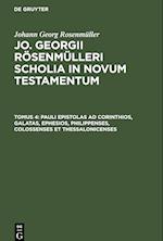 Jo. Georgii Rösenmülleri Scholia in Novum Testamentum, Tomus 4, Pauli Epistolas ad Corinthios, Galatas, Ephesios, Philippenses, Colossenses et Thessalonicenses