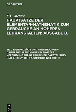 Hauptsätze der Elementar-Mathematik zum Gebrauche an höheren Lehranstalten: Ausgabe B., Teil 3, Grundzüge und Anwendungen Differentialrechnung in engster Verbindung mit graphischer Darstellung und analytische Geometrie der Ebene