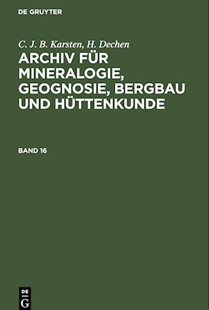 Archiv für Mineralogie, Geognosie, Bergbau und Hüttenkunde, Band 16, Archiv für Mineralogie, Geognosie, Bergbau und Hüttenkunde Band 16