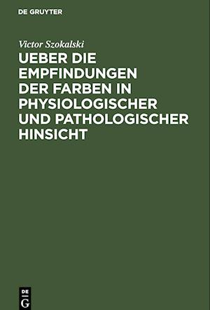 Ueber die Empfindungen der Farben in physiologischer und pathologischer Hinsicht