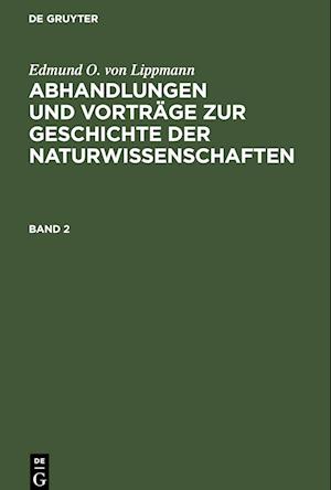 Edmund O. von Lippmann: Abhandlungen und Vorträge zur Geschichte der Naturwissenschaften. Band 2