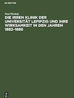 Die Irren Klinik der Universität Lepipzig und ihre Wirksamkeit in den Jahren 1882¿1886