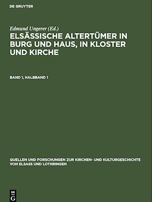 Elsässische Altertümer in Burg und Haus, in Kloster und Kirche, Band 1, Halbband 1, Quellen und Forschungen zur Kirchen- und Kulturgeschichte von Elsaß und Lothringen 2, 1