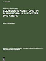 Elsässische Altertümer in Burg und Haus, in Kloster und Kirche, Band 1, Halbband 1, Quellen und Forschungen zur Kirchen- und Kulturgeschichte von Elsaß und Lothringen 2, 1