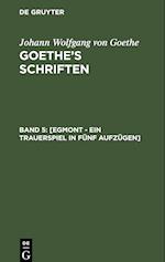 Goethe¿s Schriften, Band 5, [Egmont - Ein Trauerspiel in fünf Aufzügen]