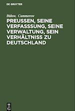 Preußen, seine Verfasssung, seine Verwaltung, sein Verhältniss zu Deutschland