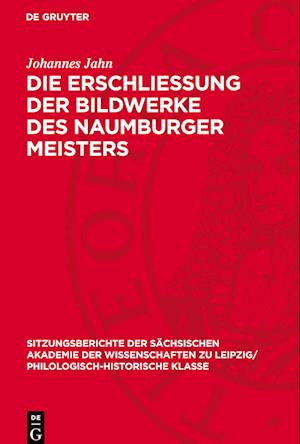 Die Erschliessung Der Bildwerke Des Naumburger Meisters