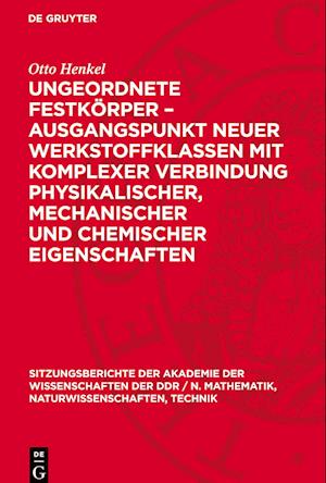 Ungeordnete Festkörper - Ausgangspunkt Neuer Werkstoffklassen Mit Komplexer Verbindung Physikalischer, Mechanischer Und Chemischer Eigenschaften