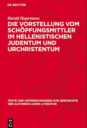 Die Vorstellung Vom Schöpfungsmittler Im Hellenistischen Judentum Und Urchristentum