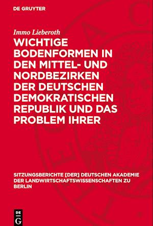 Wichtige Bodenformen in Den Mittel- Und Nordbezirken Der Deutschen Demokratischen Republik Und Das Problem Ihrer Landwirtschaftlichen Kennzeichnung