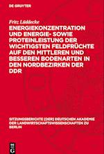 Energiekonzentration Und Energie- Sowie Proteinleistung Der Wichtigsten Feldfrüchte Auf Den Mittleren Und Besseren Bodenarten in Den Nordbezirken Der