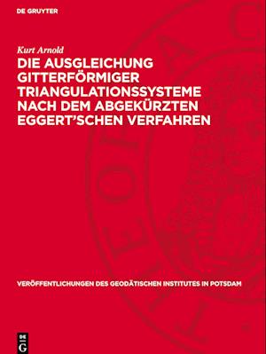 Die Ausgleichung Gitterförmiger Triangulationssysteme Nach Dem Abgekürzten Eggert'schen Verfahren