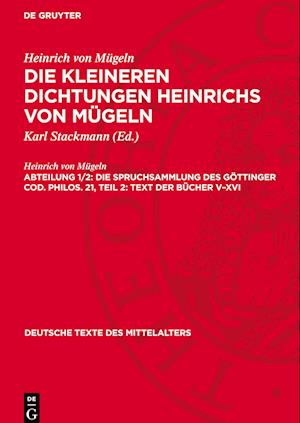 Die kleineren Dichtungen Heinrichs von Mügeln, Abteilung 1/2, Die Spruchsammlung des Göttinger Cod. Philos. 21, Teil 2: Text der Bücher V¿XVI