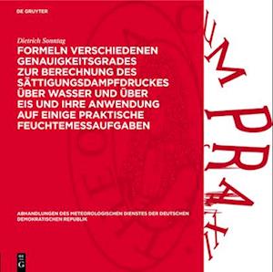 Formeln verschiedenen Genauigkeitsgrades zur Berechnung des Sättigungsdampfdruckes über Wasser und über Eis und ihre Anwendung auf einige praktische Feuchtemeßaufgaben