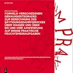 Formeln verschiedenen Genauigkeitsgrades zur Berechnung des Sättigungsdampfdruckes über Wasser und über Eis und ihre Anwendung auf einige praktische Feuchtemeßaufgaben