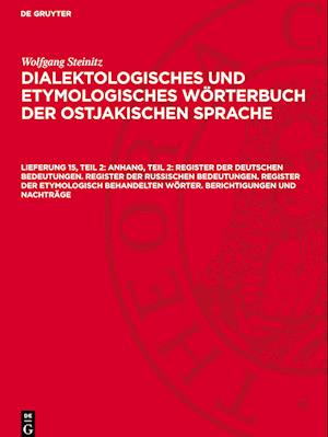 Dialektologisches und etymologisches Wörterbuch der ostjakischen Sprache, Lieferung 15, Teil 2, Anhang, Teil 2: Register der deutschen Bedeutungen. Register der russischen Bedeutungen. Register der etymologisch behandelten Wörter. Berichtigungen und Nachträge