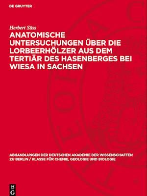 Anatomische Untersuchungen Über Die Lorbeerhölzer Aus Dem Tertiär Des Hasenberges Bei Wiesa in Sachsen