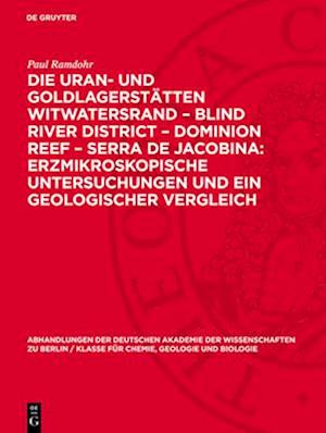 Die Uran- und Goldlagerstätten Witwatersrand – Blind River District – Dominion Reef – Serra De Jacobina: Erzmikroskopische Untersuchungen und ein Geologischer Vergleich