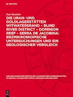 Die Uran- und Goldlagerstätten Witwatersrand – Blind River District – Dominion Reef – Serra De Jacobina: Erzmikroskopische Untersuchungen und ein Geologischer Vergleich